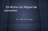25 dichos de Miguel de cervantes Por: Felix Cruz, Saya.