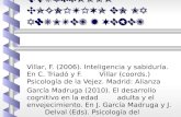 DESARROLLO COGNITIVO EN LA ADULTEZ Y VEJEZ Villar, F. (2006). Inteligencia y sabiduría. En C. Triadó y F. Villar (coords.) Psicología de la Vejez. Madrid: