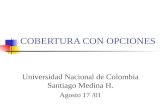 COBERTURA CON OPCIONES Universidad Nacional de Colombia Santiago Medina H. Agosto 17 /01.