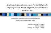 Análisis de la pobreza en el Perú 2002 desde la perspectiva de los hogares y unidades de producción Seminario internacional Empleo y Pobreza Lima, 16-17.