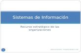 1 Sistemas de Información – Presentación utilizada en 2° clase Recurso estratégico de las organizaciones Sistemas de Información.
