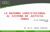 M. en D. César Camacho 16 DE FEBRERO DE 2010 LA REFORMA CONSTITUCIONAL AL SISTEMA DE JUSTICIA PENAL.