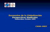 Escenarios de la Globalización Perspectivas Sindicales Montevideo, Octubre 2005 CIOSL-ORIT.