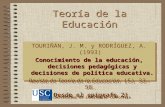 TOURIÑÁN, J. M. y RODRÍGUEZ, A. (1993) Conocimiento de la educación, decisiones pedagógicas y decisiones de política educativa. Revista de Teoría de la.