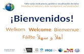 ¡Bienvenidos! Welcome Fáilte Bienvenue Welkom أهلاً و سهلاً Guayaquil (Ecuador) 3-5 Diciembre 2014 Taller sobre indicadores, gestión y visualización de.