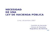Comisión de Hacienda Cámara de Diputados Republica de Bolivia Lima, diciembre 2007 NECESIDAD DE UNA LEY DE HACIENDA PÚBLICA.