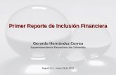 Primer Reporte de Inclusión Financiera Gerardo Hernández Correa Superintendente Financiero de Colombia Bogotá D.C., mayo 18 de 2012.