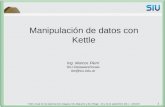 Manipulación de datos con Kettle Ing. Marcos Pierri SIU-Datawarehouse dw@siu.edu.ar Taller Anual de los sistemas SIU-Diaguita, SIU-Mapuche y SIU-Pilagá.