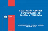 LICITACIÓN CENTROS SEMICERRADOS DE CALAMA Y VALDIVIA DEPARTAMENTO DE JUSTICIA JUVENIL JUNIO DE 2013.