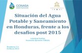 Honduras, C.A. 26 Marzo 2015 Situación del Agua Potable y Saneamiento en Honduras, frente a los desafíos post 2015 Luis René Eveline Secretario Ejecutivo.