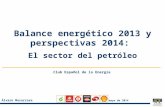 1 1 Álvaro Mazarrasa 7 de mayo de 2014 Balance energético 2013 y perspectivas 2014: El sector del petróleo Club Español de la Energía.