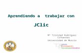 Mª Trinidad Rodríguez Cifuentes Universidad de Murcia Aprendiendo a trabajar con JClic.