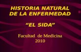 HISTORIA NATURAL DE LA ENFERMEDAD “EL SIDA” HISTORIA NATURAL DE LA ENFERMEDAD “EL SIDA” Facultad de Medicina 2010.