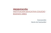 PRESENTACIÓN PRESENTACIÓN INSTITUCION EDUCATIVA COLEGIO BUENOS AIRES Convención Norte de Santander.