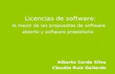 Licencias de software: lo mejor de las propuestas de software abierto y software propietario Alberto Cerda Silva Claudio Ruiz Gallardo.