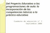 Del Proyecto Educativo a las programaciones de aula: la incorporación de las competencias básicas a la práctica educativa Cuaderno de educación nº 7 Septiembre.