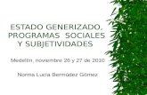 ESTADO GENERIZADO, PROGRAMAS SOCIALES Y SUBJETIVIDADES Medellín, noviembre 26 y 27 de 2010 Norma Lucía Bermúdez Gómez.