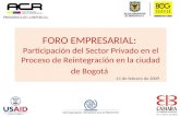 FORO EMPRESARIAL: Participación del Sector Privado en el Proceso de Reintegración en la ciudad de Bogotá 11 de febrero de 2009.