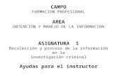 CAMPO FORMACION PROFESIONAL AREA OBTENCION Y MANEJO DE LA INFORMACION ASIGNATURA 1 Recolección y proceso de la información en la investigación criminal.