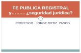 PROFESOR : JORGE ORTIZ PASCO FE PUBLICA REGISTRAL y……... ¿seguridad jurídica?