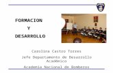 FORMACIONYDESARROLLO Carolina Castro Torres Jefe Departamento de Desarrollo Académico Academia Nacional de Bomberos.