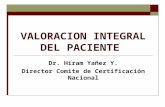 VALORACION INTEGRAL DEL PACIENTE Dr. Hiram Yañez Y. Director Comite de Certificación Nacional.