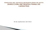 28 de septiembre del 2012. MISION La Dirección Metropolitana de Catastro es la responsable de formar, mantener y actualizar el catastro de los bienes.