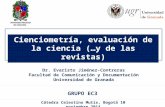Cienciometría y medidas de calidad de las revistas científicas GRUPO EC3 Dr. Evaristo Jiménez-Contreras Facultad de Comunicación y Documentación Universidad.