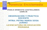 Ponencia: Enciclomedia PABLO ERNESTO CASTELLANOS GARCÍA OBSERVACIÓN Y PRÁCTICA DOCENTE MTRA: PETRA MARÍA SOSA JUÁREZ LICENCIATURA EN EDUCACIÓN PRIMARIA.