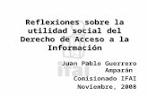 Reflexiones sobre la utilidad social del Derecho de Acceso a la Información Juan Pablo Guerrero Amparán Comisionado IFAI Noviembre, 2008.