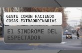 El SINDROME DEL ESPECTADOR GENTE COMÚN HACIENDO COSAS EXTRAORDINARIAS.
