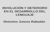 INVOLUCIÓN Y DETERIORO EN EL DESARROLLO DEL LENGUAJE Onésimo Juncos Rabadán.