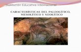 Institución Educativa Internacional CARACTERÍSTICAS DEL PALEOLÍTICO, MESOLÍTICO Y NEOLÍTICO.