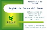 Ministerio de Salud Situaciones de Desastre que Afectan la Provincia de Bocas del Toro Región de Bocas del Toro Dr. HERMES N. BUSTAMANTE L. Director Regional.