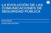 XXX | XXXXX XX DE XXXX DE 2014 LA EVOLUCIÓN DE LAS COMUNICACIONES DE SEGURIDAD PÚBLICA.