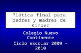 Plática final para padres y madres de Kinder Colegio Nuevo Continente Ciclo escolar 2009 - 2010.