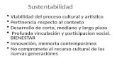 Sustentabilidad  Viabilidad del proceso cultural y artístico  Pertinencia respecto al contexto  Desarrollo de corto, mediano y largo plazo  Profunda.
