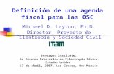 Definición de una agenda fiscal para las OSC Michael D. Layton, Ph.D. Director, Proyecto de Filantropía y Sociedad Civil Synergos Institute: La Alianza.