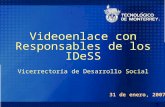 1 31 de enero, 2007 Videoenlace con Responsables de los IDeSS Vicerrectoría de Desarrollo Social.