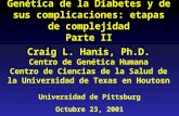 Genética de la Diabetes y de sus complicaciones: etapas de complejidad Parte II Universidad de Pittsburg Octubre 23, 2001 Craig L. Hanis, Ph.D. Centro.