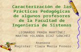 Caracterización de las Prácticas Pedagógicas de algunos profesores de la Facultad de Ingeniería de Sistemas LEONARDO PRADA MARTÍNEZ. MARTHA YOLANDA DIAZ.
