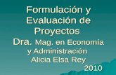Formulación y Evaluación de Proyectos Dra. Mag. en Economía y Administración Alicia Elsa Rey 2010.