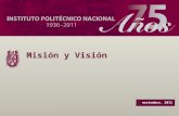 Misión y Visión noviembre, 2011. Misión El Instituto Politécnico Nacional es la institución educativa laica, gratuita de Estado, rectora de la educación.