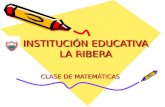 INSTITUCIÓN EDUCATIVA LA RIBERA CLASE DE MATEMÁTICAS.