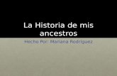 La Historia de mis ancestros Hecho Por: Mariana Rodríguez.