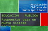 Educación Municipal Asociación Chilena de Municipalidades EDUCACION PUBLICA Propuestas para un nuevo sistema nacional.