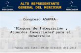ALTO REPRESENTANTE GENERAL DEL MERCOSUR Congreso ASAPRA “Bloques de Integración y Acuerdos Comerciales para el Desarrollo” Punta del Este, 29 de Octubre.