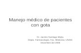 Manejo médico de pacientes con gota Dr. Jacinto Santiago Mejía. Depto. Farmacología. Fac. Medicina, UNAM. Diciembre del 2008.