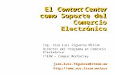 El Contact Center como Soporte del Comercio Electrónico jose.luis.figueroa@itesm.mx  jose.luis.figueroa@itesm.mx .