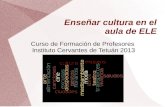 Enseñar cultura en el aula de ELE Curso de Formación de Profesores Instituto Cervantes de Tetuán 2013.